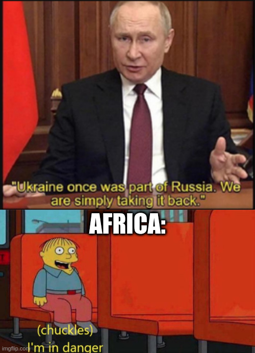 It's time for africa | AFRICA: | image tagged in i m in danger,fuuny,russia,ukraine,memes | made w/ Imgflip meme maker