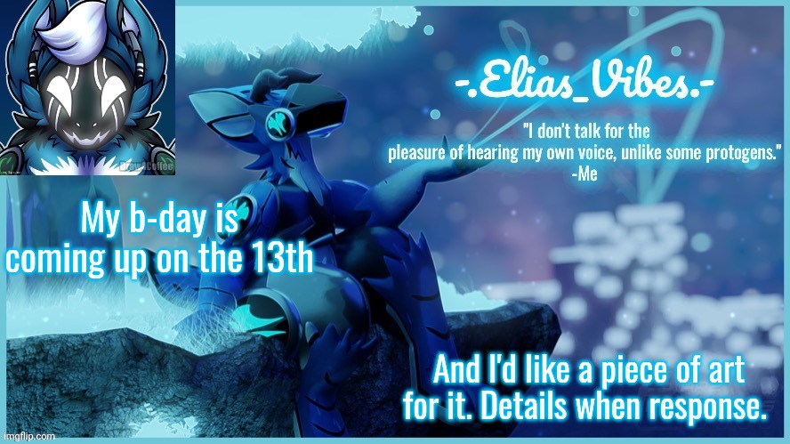 I'll turn 15 *laughs in prob the youngest person here* | My b-day is coming up on the 13th; And I'd like a piece of art for it. Details when response. | image tagged in protogen temp thx doggowithwaffle | made w/ Imgflip meme maker
