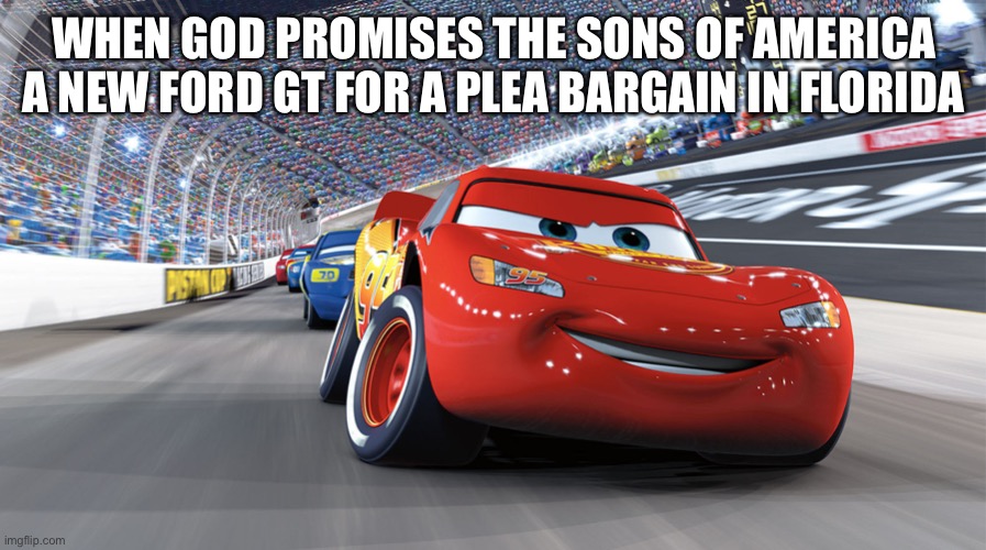 Mechanic Engineering | WHEN GOD PROMISES THE SONS OF AMERICA A NEW FORD GT FOR A PLEA BARGAIN IN FLORIDA | image tagged in lightning mcqueen,ford,fact,engineering | made w/ Imgflip meme maker
