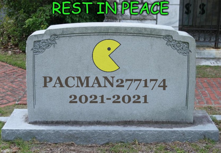 Gravestone |  REST IN PEACE; PACMAN277174  
2021-2021 | image tagged in gravestone,pacman277174 | made w/ Imgflip meme maker