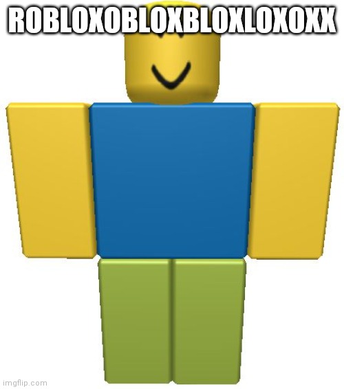 ROBLOX Noob | ROBLOXOBLOXBLOXLOXOXX | image tagged in roblox noob | made w/ Imgflip meme maker