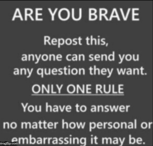 That's a repost | image tagged in are you brave | made w/ Imgflip meme maker