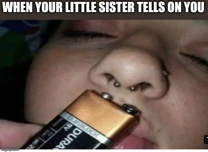 WHEN YOUR LITTLE SISTER TELLS ON YOU | image tagged in funny memes | made w/ Imgflip meme maker