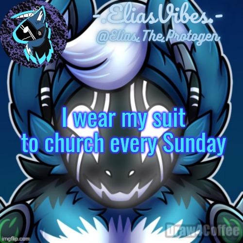 If you get it, you get it | I wear my suit to church every Sunday | image tagged in elias temp | made w/ Imgflip meme maker