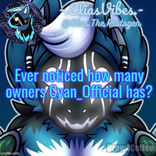 Elias Temp | Ever noticed how many owners Cyan_Official has? | image tagged in elias temp | made w/ Imgflip meme maker