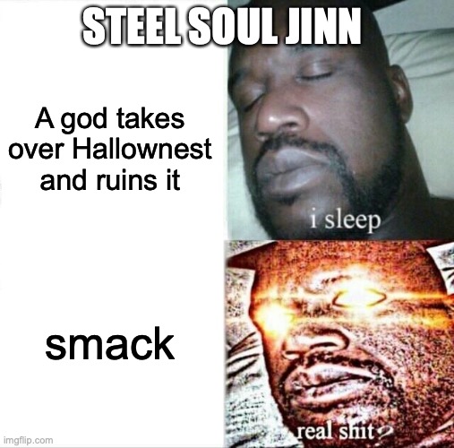 Sleeping Shaq | STEEL SOUL JINN; A god takes over Hallownest and ruins it; smack | image tagged in memes,sleeping shaq,steel soul jinn,hollow knight | made w/ Imgflip meme maker