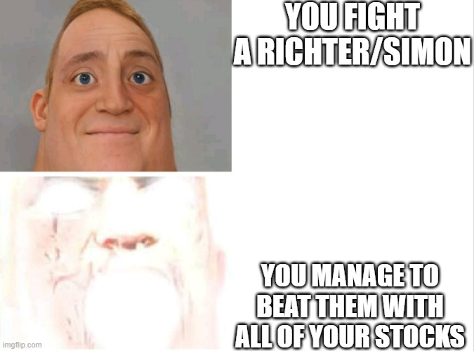 Mr. Incredibile uncanny and canny | YOU FIGHT A RICHTER/SIMON; YOU MANAGE TO BEAT THEM WITH ALL OF YOUR STOCKS | image tagged in mr incredibile uncanny and canny | made w/ Imgflip meme maker