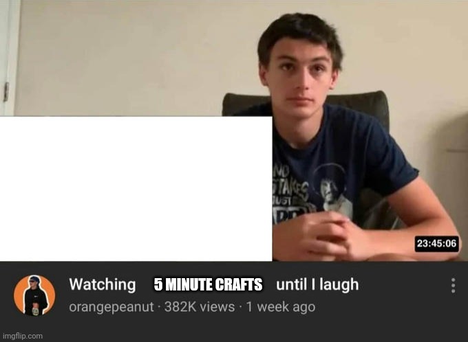 watching until i laugh | 5 MINUTE CRAFTS | image tagged in watching until i laugh | made w/ Imgflip meme maker