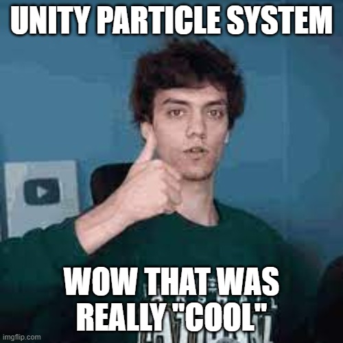 wow that was really cool | UNITY PARTICLE SYSTEM; WOW THAT WAS REALLY "COOL" | image tagged in wow that was really cool | made w/ Imgflip meme maker