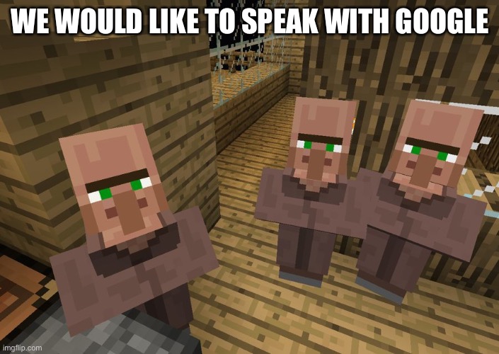Minecraft Villagers | WE WOULD LIKE TO SPEAK WITH GOOGLE | image tagged in minecraft villagers | made w/ Imgflip meme maker