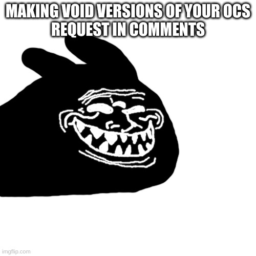 HELL NAH IDIOTROLL VERSION 2.0 | MAKING VOID VERSIONS OF YOUR OCS
REQUEST IN COMMENTS | made w/ Imgflip meme maker