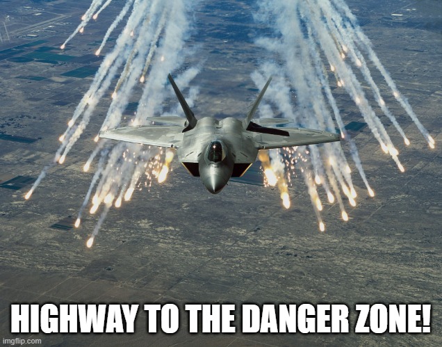 ye | HIGHWAY TO THE DANGER ZONE! | image tagged in fighter jet | made w/ Imgflip meme maker