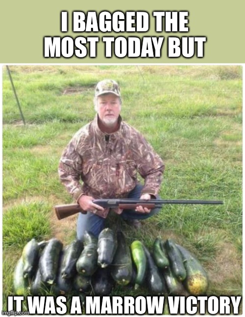 Close competition | I BAGGED THE MOST TODAY BUT; IT WAS A MARROW VICTORY | image tagged in marrowhunter,marrow,hunter,competition,victory | made w/ Imgflip meme maker