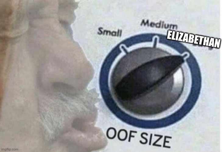 Oof size large | ELIZABETHAN | image tagged in oof size large | made w/ Imgflip meme maker