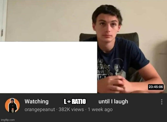 L + Ratio | L + RATIO | image tagged in watching until i laugh | made w/ Imgflip meme maker