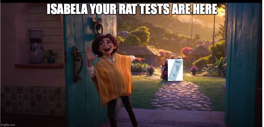 Isabella your rat tests are here |  ISABELA YOUR RAT TESTS ARE HERE | image tagged in encanto,encanto meme,we don't talk about bruno,rats,rat tests,covid-19 | made w/ Imgflip meme maker