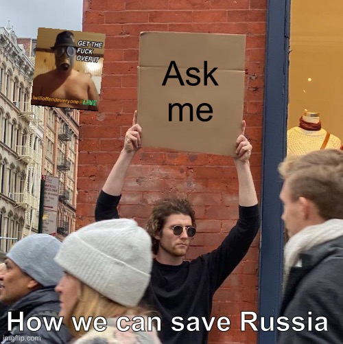 Ask me; How we can save Russia | image tagged in memes,guy holding cardboard sign,i will offend everyone,funny,meme | made w/ Imgflip meme maker