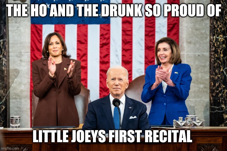Sotu | THE HO AND THE DRUNK SO PROUD OF; LITTLE JOEYS FIRST RECITAL | image tagged in sotu | made w/ Imgflip meme maker
