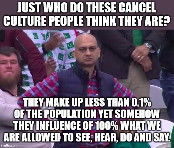 I will live my own life and not live it at the demands of other people.  I will choose freewill. | JUST WHO DO THESE CANCEL CULTURE PEOPLE THINK THEY ARE? THEY MAKE UP LESS THAN 0.1% OF THE POPULATION YET SOMEHOW THEY INFLUENCE OF 100% WHAT WE ARE ALLOWED TO SEE, HEAR, DO AND SAY. | image tagged in leftist arrogance,power and control,the left are the enemies of freedom | made w/ Imgflip meme maker