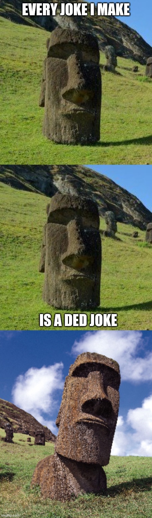 ded joke | EVERY JOKE I MAKE; IS A DED JOKE | image tagged in bad pun moai,dad joke,puns,ded,stop reading the tags,you have been eternally cursed for reading the tags | made w/ Imgflip meme maker