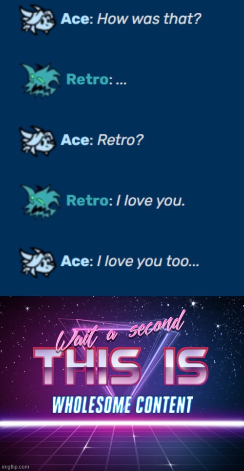 Retro x Ace/Kamex | image tagged in wait a second this is wholesome content | made w/ Imgflip meme maker