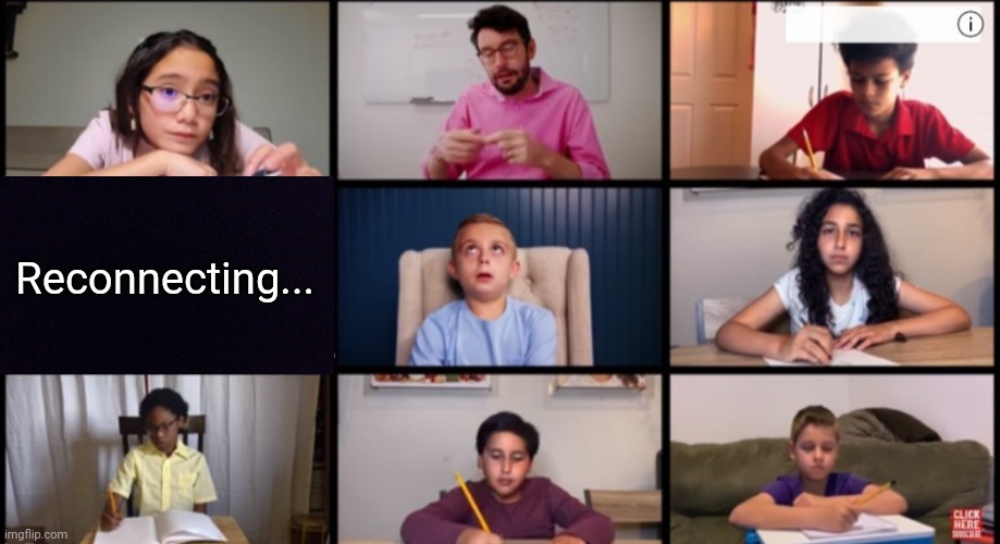 My zoom classes be like: | Reconnecting... | image tagged in funny | made w/ Imgflip meme maker