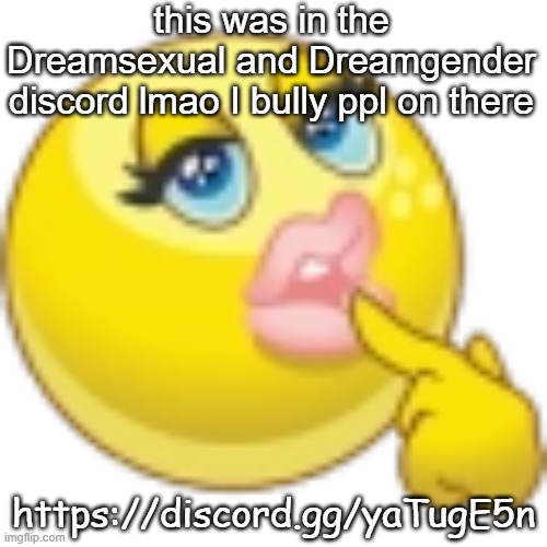 this was in the Dreamsexual and Dreamgender discord lmao I bully ppl on there; https://discord.gg/yaTugE5n | made w/ Imgflip meme maker