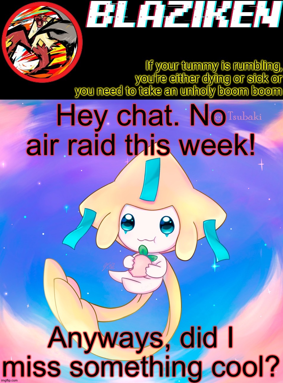 Blaziken's jirachi temp | Hey chat. No air raid this week! Anyways, did I miss something cool? | image tagged in blaziken's jirachi temp | made w/ Imgflip meme maker