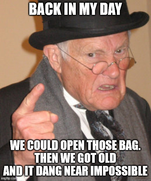 Back In My Day Meme | BACK IN MY DAY WE COULD OPEN THOSE BAG.
THEN WE GOT OLD AND IT DANG NEAR IMPOSSIBLE | image tagged in memes,back in my day | made w/ Imgflip meme maker
