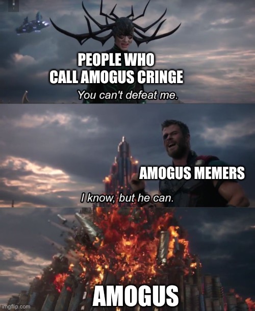 Is amogus cringe? | PEOPLE WHO CALL AMOGUS CRINGE; AMOGUS MEMERS; AMOGUS | image tagged in you can't defeat me | made w/ Imgflip meme maker