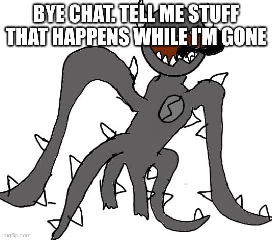 Spike | BYE CHAT. TELL ME STUFF THAT HAPPENS WHILE I'M GONE | image tagged in spike | made w/ Imgflip meme maker