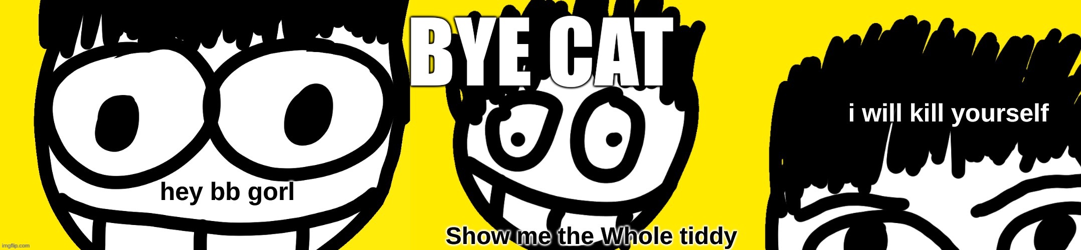 the 3 doodles | BYE CAT | image tagged in the 3 doodles | made w/ Imgflip meme maker