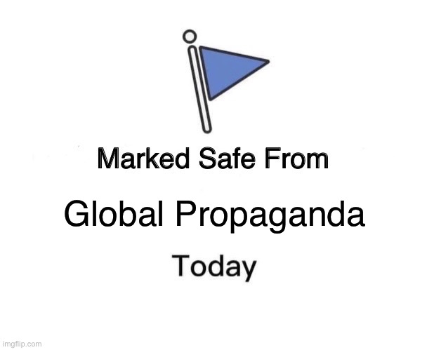 The propaganda is on fire lately. Don’t believe the lies | Global Propaganda | image tagged in memes,marked safe from,deception,lies,propaganda,coercion | made w/ Imgflip meme maker