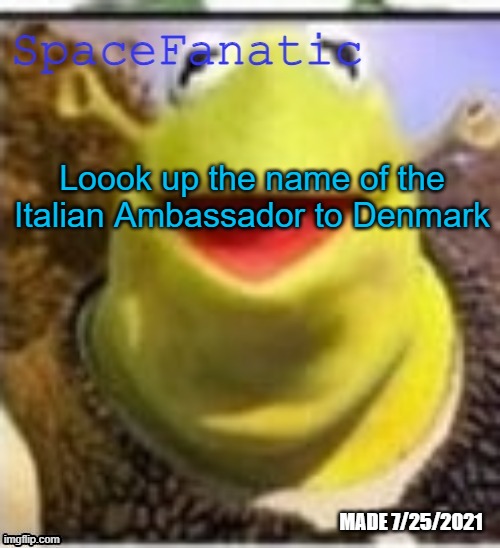 Ye Olde Announcements | Loook up the name of the Italian Ambassador to Denmark | image tagged in spacefanatic announcement temp | made w/ Imgflip meme maker