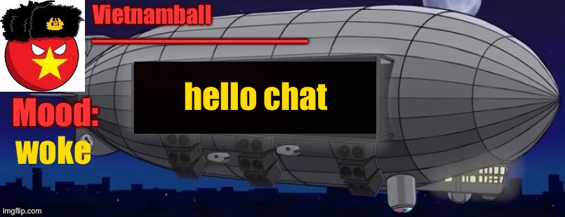 gm | hello chat; woke | image tagged in v3 zeppelin bass machine announcement | made w/ Imgflip meme maker