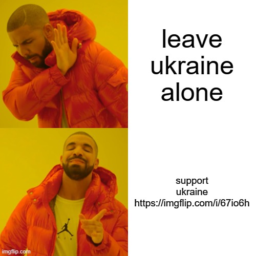 Save Ukraine By Downvote this for 1 point or the link | leave ukraine alone; support ukraine https://imgflip.com/i/67io6h | image tagged in memes,drake hotline bling | made w/ Imgflip meme maker