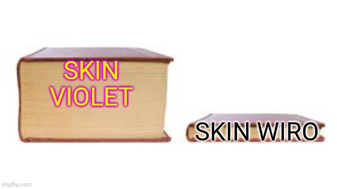 Mất cân bằng | SKIN 
VIOLET; SKIN WIRO | image tagged in big book small book | made w/ Imgflip meme maker