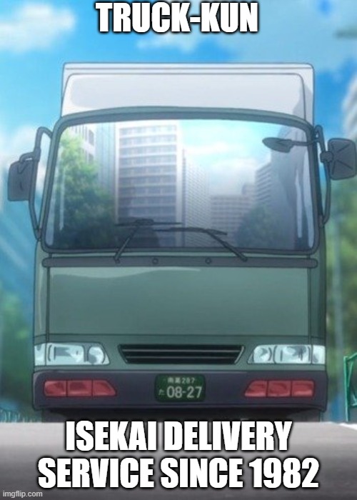 Still In Service | TRUCK-KUN; ISEKAI DELIVERY SERVICE SINCE 1982 | image tagged in anime meme | made w/ Imgflip meme maker