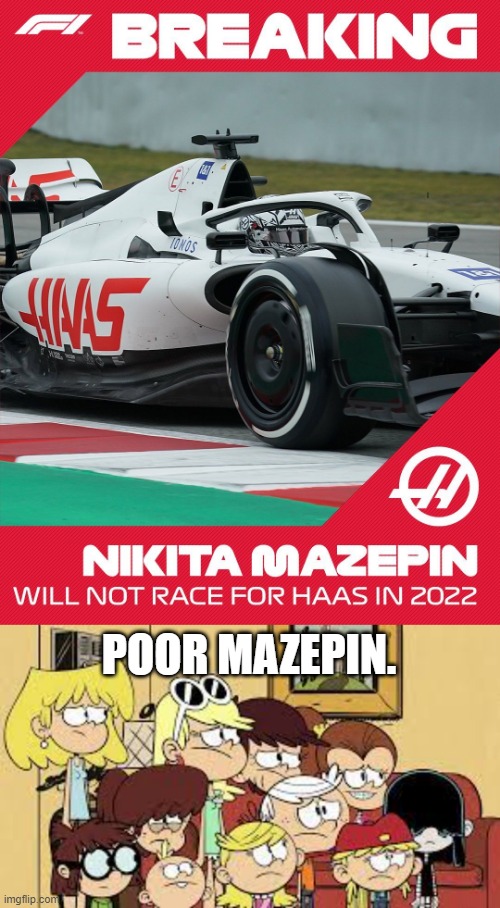 Mazepin's Out | POOR MAZEPIN. | image tagged in the loud siblings feel sad,f1 | made w/ Imgflip meme maker