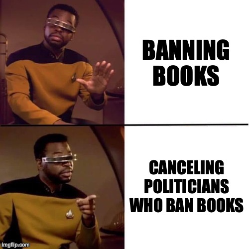 Reading Rainbow | BANNING BOOKS; CANCELING POLITICIANS WHO BAN BOOKS | image tagged in geordi drake | made w/ Imgflip meme maker