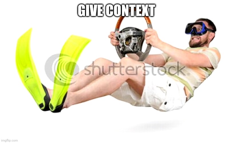 GIVE CONTEXT | made w/ Imgflip meme maker