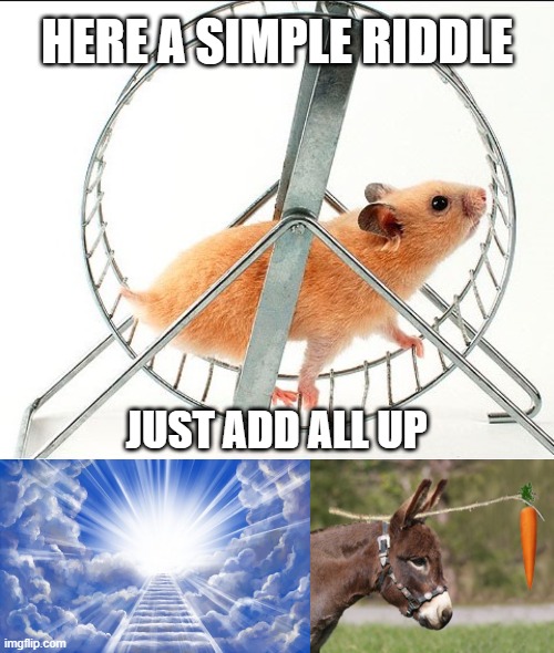 hello | HERE A SIMPLE RIDDLE; JUST ADD ALL UP | image tagged in easy | made w/ Imgflip meme maker