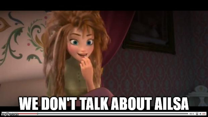 frozen Anna Its Coronation day | WE DON'T TALK ABOUT AILSA | image tagged in frozen anna its coronation day | made w/ Imgflip meme maker