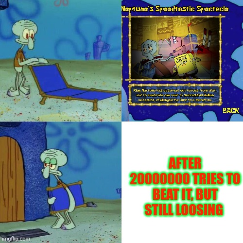 SpongeBob games be like: | AFTER 20000000 TRIES TO BEAT IT, BUT STILL LOOSING | image tagged in squidward chair | made w/ Imgflip meme maker