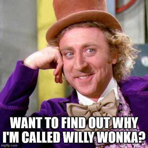 Willy Wonka's name | WANT TO FIND OUT WHY I'M CALLED WILLY WONKA? | image tagged in willy wonka blank | made w/ Imgflip meme maker