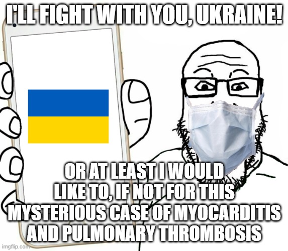 soyjak | I'LL FIGHT WITH YOU, UKRAINE! OR AT LEAST I WOULD LIKE TO, IF NOT FOR THIS MYSTERIOUS CASE OF MYOCARDITIS AND PULMONARY THROMBOSIS | image tagged in soyjak | made w/ Imgflip meme maker