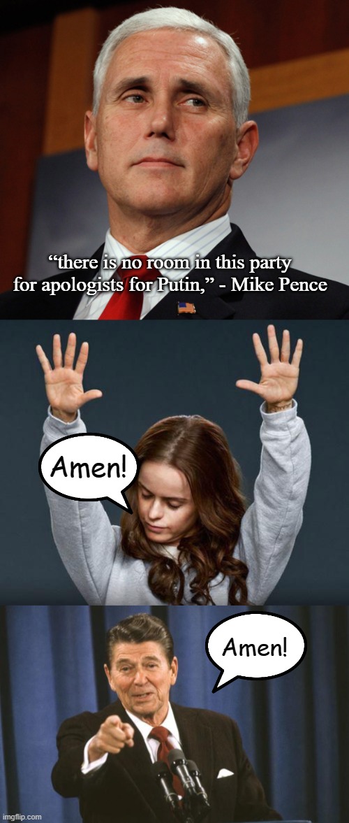Mike Pence on Putin Apologists | “there is no room in this party for apologists for Putin,” - Mike Pence; Amen! Amen! | image tagged in mike pence not impressed,praise the lord,ronald reagan,memes | made w/ Imgflip meme maker
