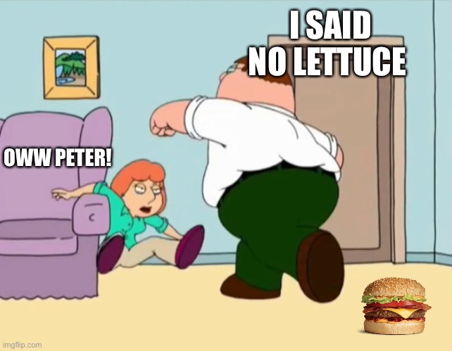 No Lettuce | I SAID NO LETTUCE; OWW PETER! | image tagged in family guy,food,peter griffin,angry | made w/ Imgflip meme maker