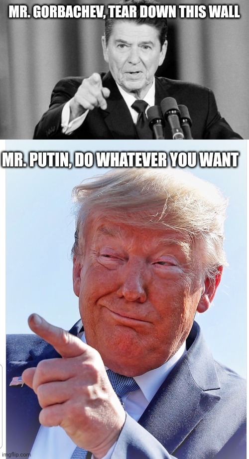 No, they aren't the same | MR. GORBACHEV, TEAR DOWN THIS WALL; MR. PUTIN, DO WHATEVER YOU WANT | image tagged in ronald reagan,trump pointing | made w/ Imgflip meme maker