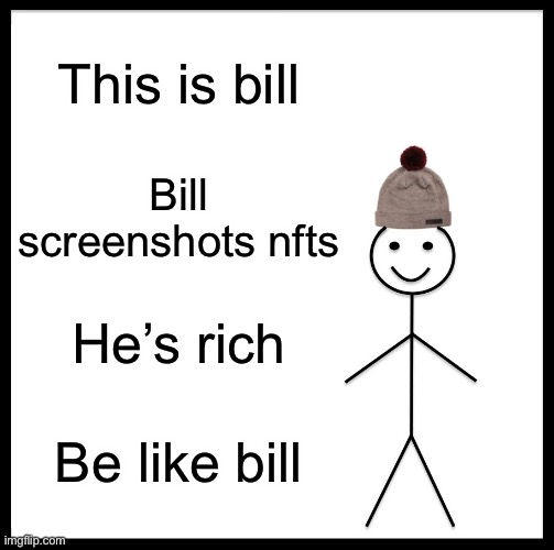 Nft | This is bill; Bill screenshots nfts; He’s rich; Be like bill | image tagged in memes,be like bill,nft | made w/ Imgflip meme maker